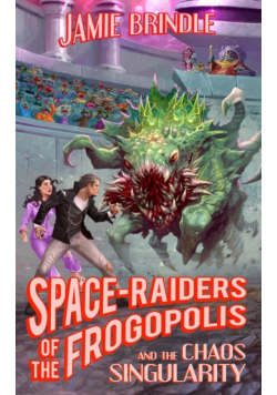 Space Raiders of the Frogopolis, and the Chaos Singularity