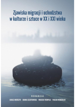 Zjawiska migracji i uchodźstwa w kulturze i sztuce w XX i XXI wieku