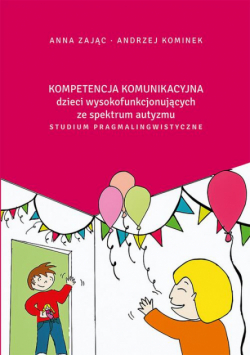 Kompetencja komunikacyjna dzieci wysokofunkcjonujących ze spektrum autyzmu. Studium pragmalingwistyczne