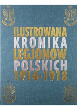 Ilustrowana kronika Legjonów Polskich 1914 - 1918 NOWA