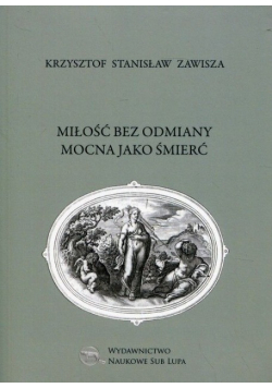 Zawisza Krzysztof Stanisław - Miłość bez odmiany mocna jako śmierć