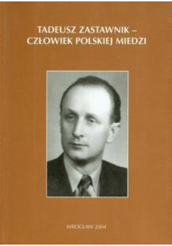 Tadeusz Zastawnik Człowiek polskiej miedzi