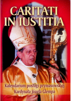 Caritati in iustitia kalendarium posługi prymasowskiej Kardynała Józefa Glempa