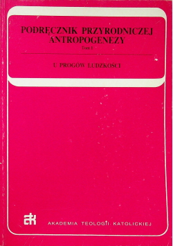 Podręcznik Przyrodniczej Antropogenezy Tom I U Progów Ludzkości Tom 1