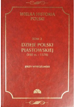 Dzieje Polski Piastowskiej ( VIII w - 1370 ) Tom 2