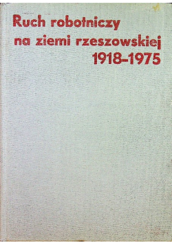 Ruch robotniczy na ziemi rzeszowskiej 1918 - 1975
