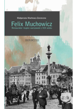 Felix Muchowicz. Kupiec i restaurator warszawski z XIX wieku