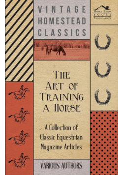The Art of Training a Horse - A Collection of Classic Equestrian Magazine Articles