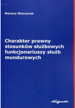 Charakter prawny stosunków służbowych funkcjonariuszy służb mundurowych