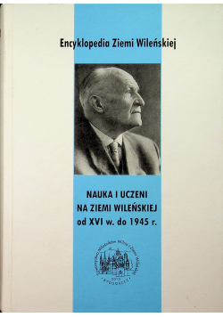 Nauka i uczeni na Ziemi Wileńskiej od XVI w do 1945 r