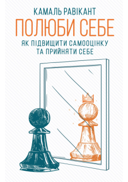 Полюби себе. Як підвищити самооцінку та прийняти себе