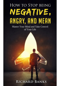 How to Stop Being Negative, Angry, and Mean