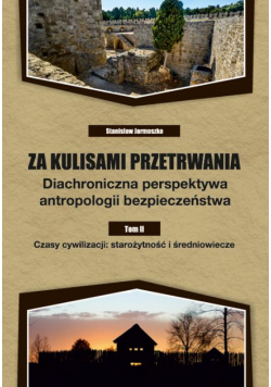 Za kulisami przetrwania. Diachroniczna perspektywa antropologii bezpieczeństwa. Tom II. Czasy cywilizacji: starożytność i średniowiecze