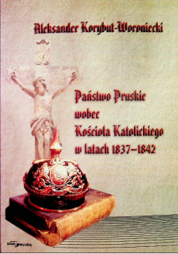 Państwo Pruskie wobec Kościoła Katolickiego w latach 1837 1842