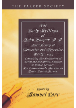 The Early Writings of John Hooper, D. D., Lord Bishop of Gloucester and Worcester, Martyr, 1555