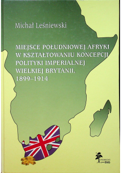 Miejsce Południowej Afryki w kształtowaniu koncepcji polityki imperialnej Wielkiej Brytanii 1899 - 1914