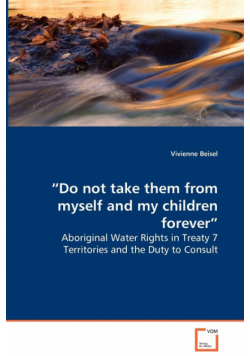 “Do not take them from myself and my children forever” - Aboriginal Water Rights in Treaty 7 Territories and the Duty to Consult