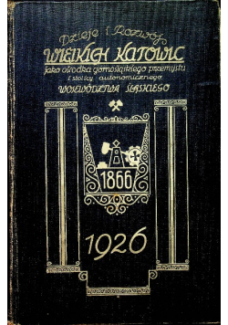 Dzieje i rozwój Wielkich Katowic jako ośrodka górnośląskiego przemysłu i stolicy autonomicznego województwa śląskiego 1926 r.
