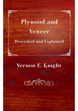Plywood and Veneer Described and Explained