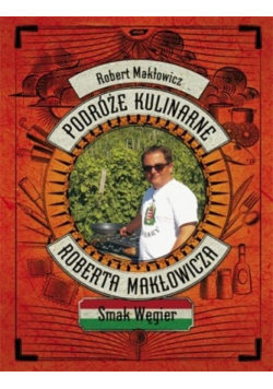 Podróże kulinarne Roberta Makłowicza Smak Węgier