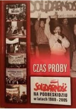 Czas próby: Solidarność na Podbeskidziu w latach 1980-2005