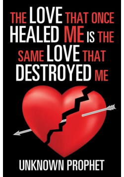 The Love That Once Healed Me Is the Same Love That Destroyed Me