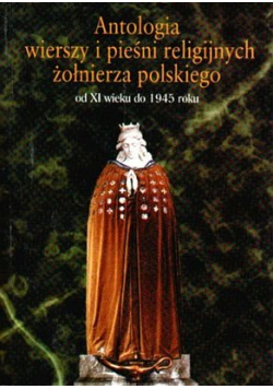 Antologia wierszy i pieśni religijnych żołnierza polskiego od XI w do 1945 r