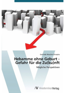 Hebamme ohne Geburt - Gefahr für die Zu(ku)nft