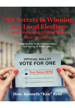 The 6 Secrets to Winning Any Local Election - and Navigating Elected Office Once You Win!