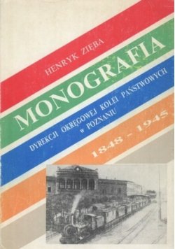 Monografia Dyrekcji Kolei w Poznaniu 1848 1945