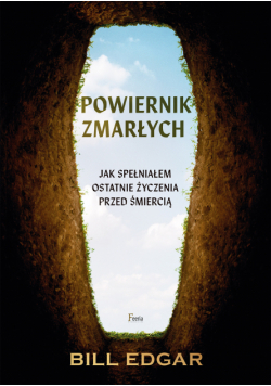 Powiernik zmarłych. Jak spełniałem ostatnie życzenia przed śmiercią