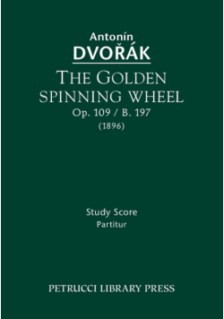 The Golden Spinning Wheel, Op.109 / B.197