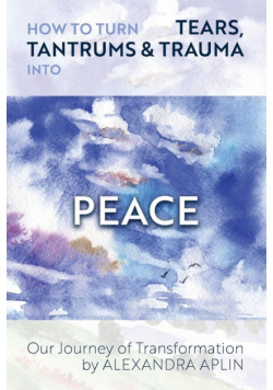 How To Turn Tears, Tantrums & Trauma Into Peace