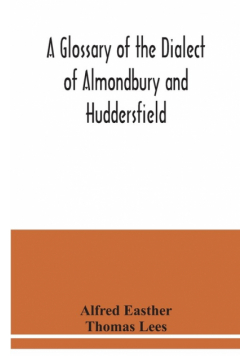A glossary of the dialect of Almondbury and Huddersfield