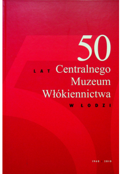 50 lat Centralnego Muzeum Włókiennictwa w Łodzi