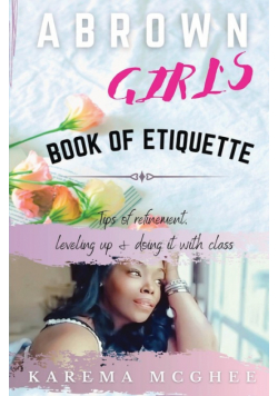 A Brown Girl's Book of Etiquette Tips of Refinement, Leveling Up and Doing it with Class