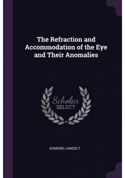 The Refraction and Accommodation of the Eye and Their Anomalies