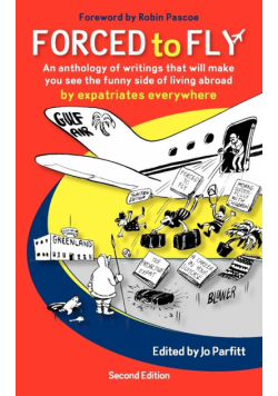 Forced to Fly - An Anthology of Writings That Will Make You See the Funny Side of Living Abroad
