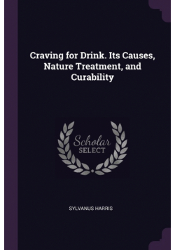 Craving for Drink. Its Causes, Nature Treatment, and Curability
