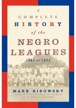 A Complete History of the Negro Leagues, 1884 to 1955