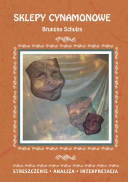 Sklepy cynamonowe Brunona Schulza. Streszczenie, analiza, interpretacja