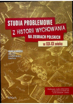 Studia problemowe z historii wychowania na ziemiach polskich w XIX XX wieku