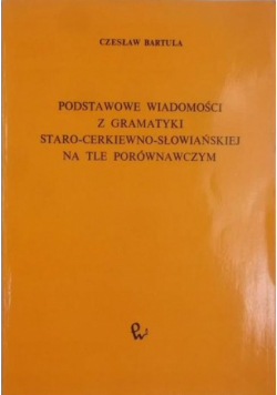 Podstawowe wiadomości z gramatyki staro - cerkiewno - słowiańskiej na tle porównawczym