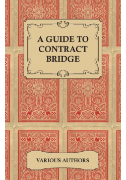 A Guide to Contract Bridge - A Collection of Historical Books and Articles on the Rules and Tactics of Contract Bridge