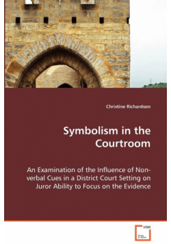 Symbolism in the Courtroom - An Examination of the Influence of Non-verbal Cues in a District Court Setting on Juror Ability to Focus on the Evidence