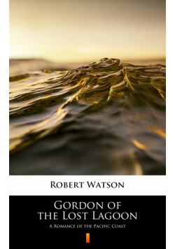 Gordon of the Lost Lagoon. A Romance of the Pacific Coast