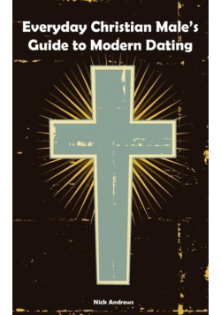 Everyday Christian Male's Guide to Modern Dating