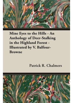 Mine Eyes to the Hills - An Anthology of Deer-Stalking in the Highland Forest - Illustrated by V. Balfour-Browne