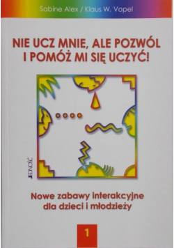 Nie ucz mnie ale pozwól i pomóż mi się uczyć tom I