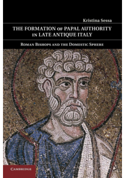 The Formation of Papal Authority in Late Antique Italy